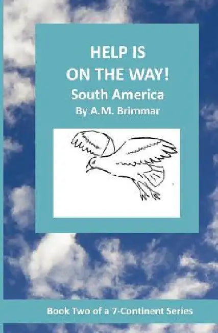 Help Is On The Way: South America by A. M. Brimmar
