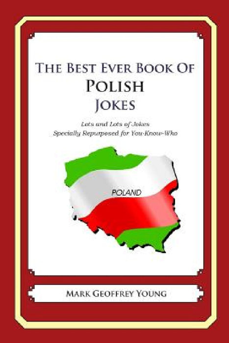 The Best Ever Book of Polish Jokes: Lots and Lots of Jokes Specially Repurposed for You-Know-Who by Mark Geoffrey Young