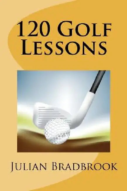 120 Golf Lessons by Julian Bradbrook