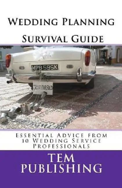 Wedding Planning Survival Guide: Essential Advice from 10 Wedding Service Professionals by Tem Publishing