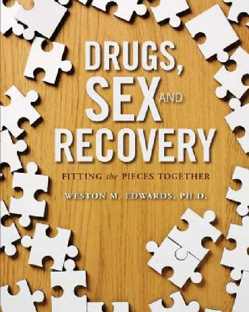 Drugs, Sex, and Recovery: Fitting the Pieces Together by Weston M. Edwards