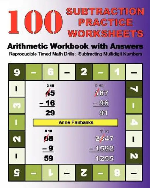 100 Subtraction Practice Worksheets Arithmetic Workbook with Answers: Reproducible Timed Math Drills: Subtracting Multidigit Numbers by Anne Fairbanks