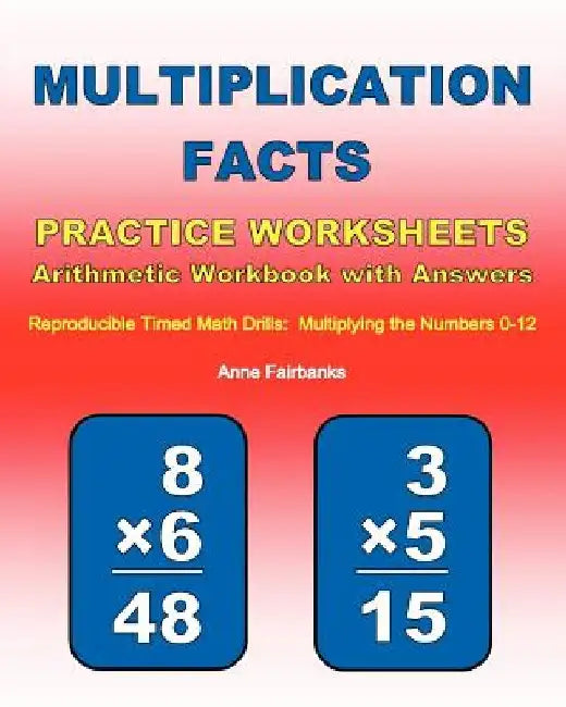 Multiplication Facts Practice Worksheets Arithmetic Workbook with Answers: Reproducible Timed Math Drills: Multiplying the Numbers 0-12 by Anne Fairbanks