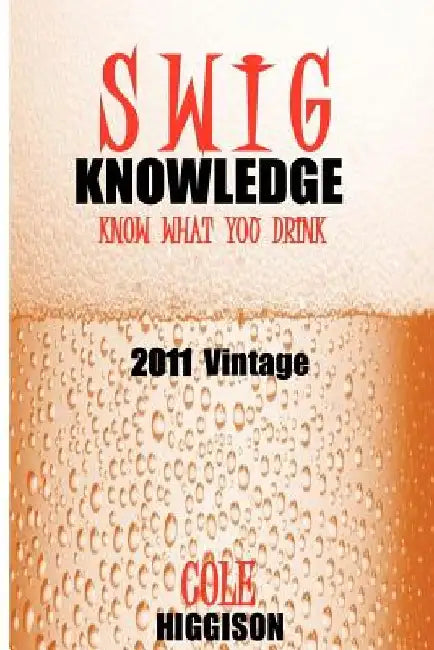 Swig Knowledge: The blog turned into a book. by Cole Higgison