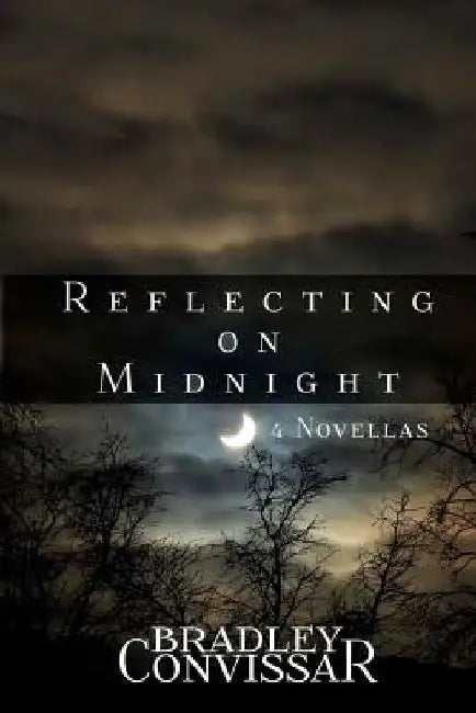 Reflecting on Midnight: Four Novellas by Bradley Convissar