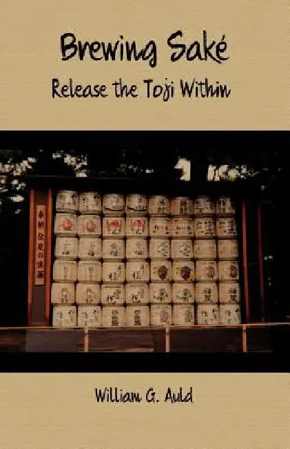 Brewing Sake: Release the Toji Within by William G. Auld