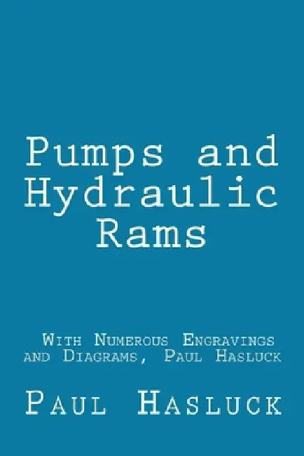 Pumps and Hydraulic Rams - With Numerous Engravings and Diagrams, Paul Hasluck by Richard Jemmett