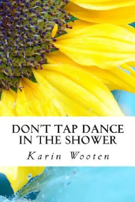 Don't Tap Dance in the Shower by Karin Wooten