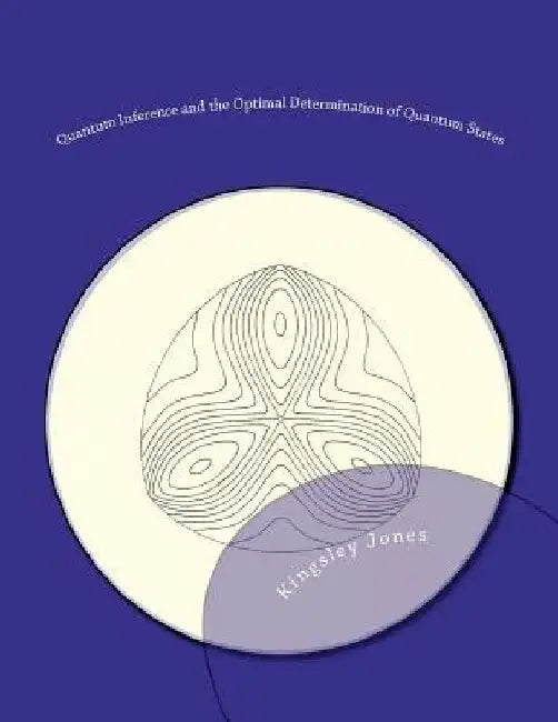 Quantum Inference and the Optimal Determination of Quantum States by Kingsley R. Jones Phd