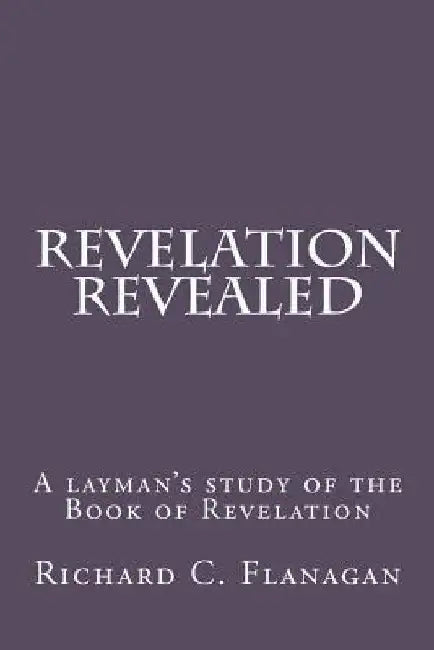 Revelation Revealed by Richard C. Flanagan