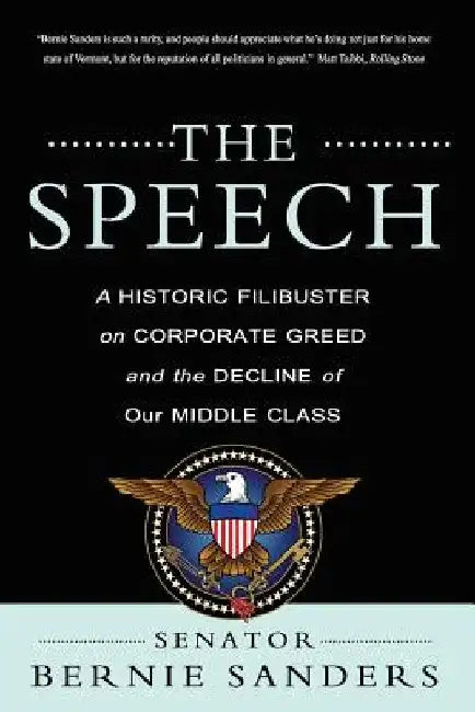 The Speech: A Historic Filibuster on Corporate Greed and the Decline of Our Middle Class by Bernie Sanders