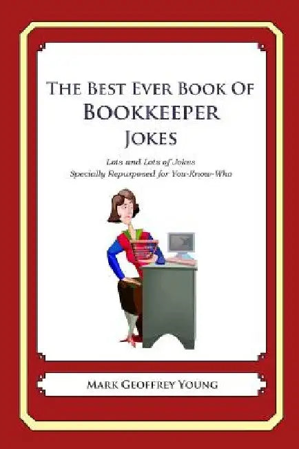 The Best Ever Book of Bookkeeper Jokes: Lots and Lots of Jokes Specially Repurposed for You-Know-Who by Mark Geoffrey Young
