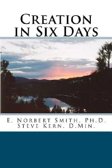 Creation in Six Days by Steve Kern D. Min