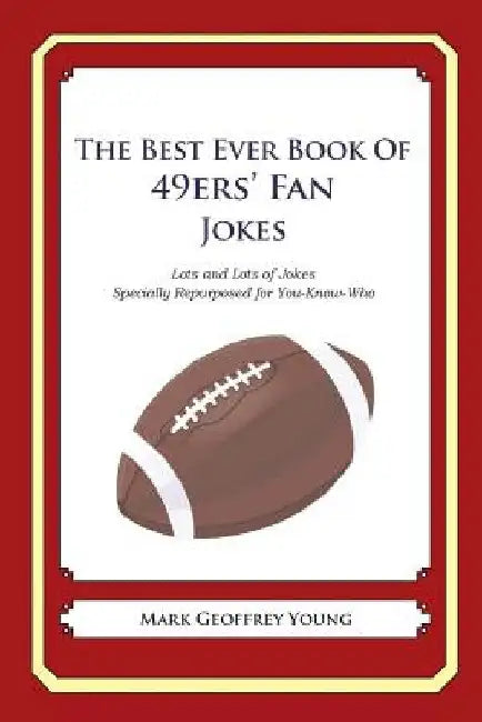 The Best Ever Book of 49ers' Fan Jokes: Lots and Lots of Jokes Specially Repurposed for You-Know-Who by Mark Geoffrey Young