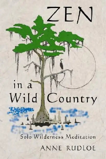 Zen in a Wild Country: Solo Wilderness Meditation by Anne Rudloe