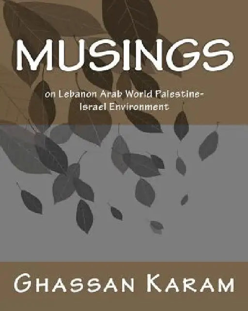 Musings: on Lebanon Arab World Palestine-Israel Environment by Ghassan Karam