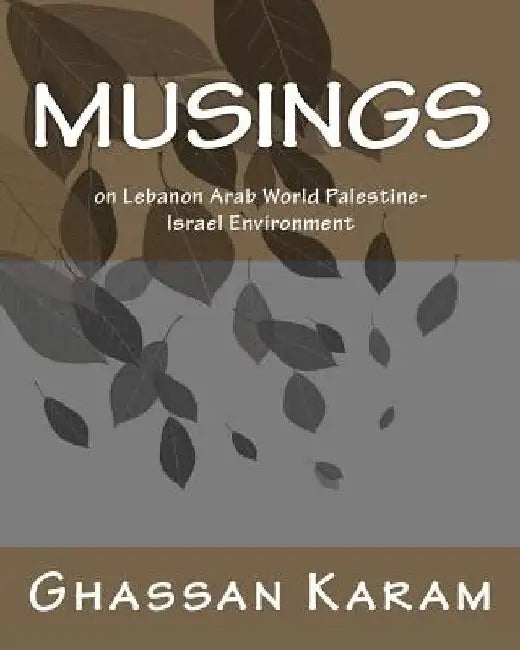 Musings: on Lebanon Arab World Palestine-Israel Environment by Ghassan Karam