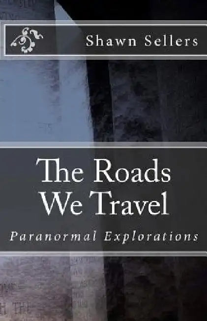 The Roads We Travel: Paranormal Explorations by Michelle Sellers