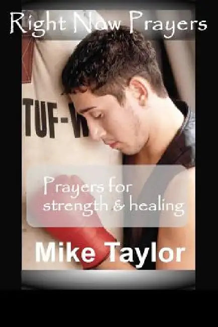Right Now Prayers: Prayers for Strength and Healing: Prayers for Strength and Healing by Mike E. Taylor