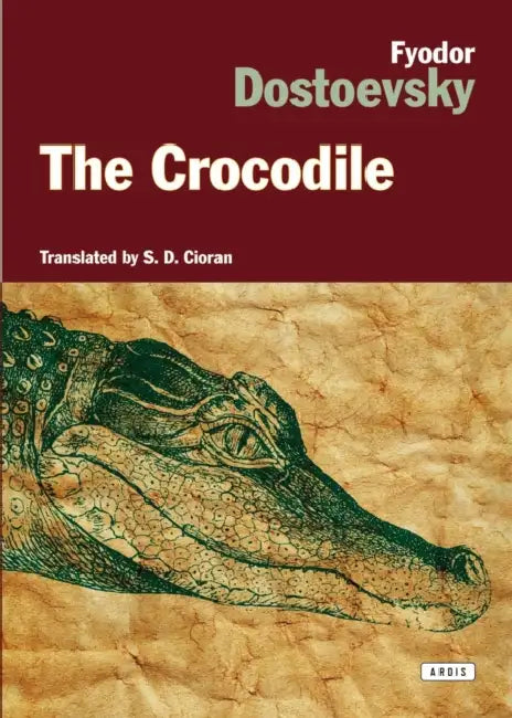 The Crocodile: A Forgotten Gem of Russian Satire by the Author of Crime and Punishment by Fyodor Dostoevksy