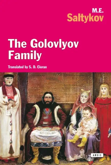 The Golovlyov Family: A Russian Classic of Hypocrisy, Decay, and Domestic Tyranny by M. E. Saltykov, S. D. Cioran