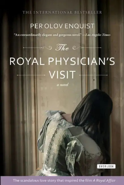 The Royal Physician's Visit: Power, Seduction, and Scandal in the Court of a Mad King by Per Olov Enquist