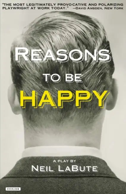 Reasons to Be Happy: A Play by Neil Labute