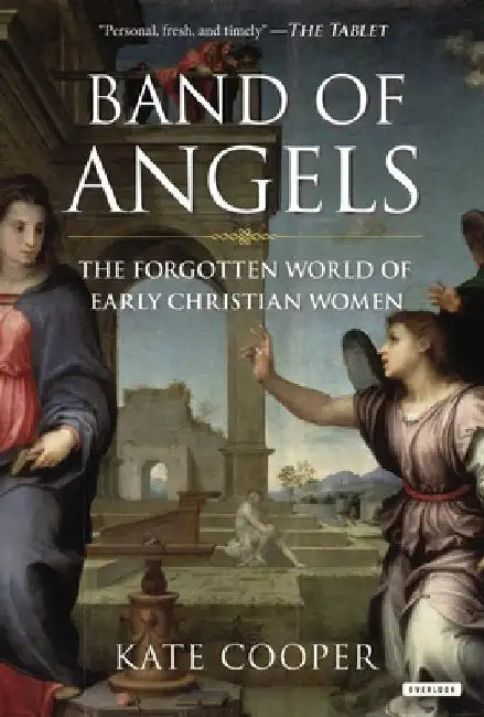 Band of Angels: The Forgotten World of Early Christian Women by Cooper, Kate