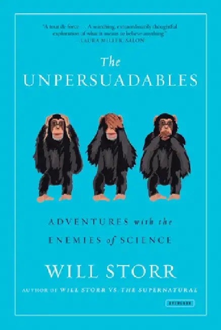 The Unpersuadables: Adventures with the Enemies of Science by Will Storr