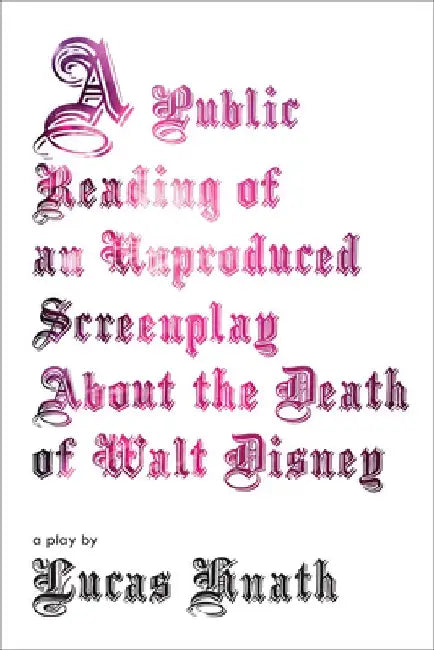 A Public Reading of an Unproduced Screenplay about the Death of Walt Disney: A Play by Lucas Hnath