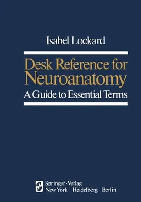 Desk Reference for Neuroanatomy: A Guide to Essential Terms by I. Lockard