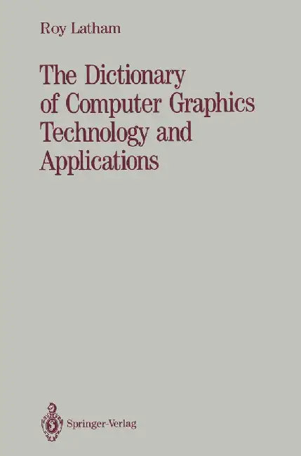 The Dictionary of Computer Graphics Technology and Applications by Roy Latham