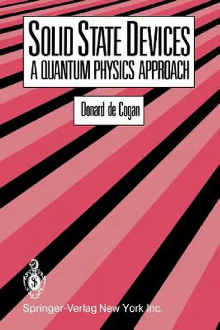 Solid State Devices: A Quantum Physics Approach by D. De Cogan