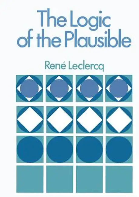 The Logic of the Plausible and Some of Its Applications by Rene Leclerq