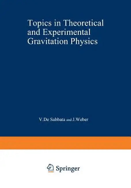 Topics in Theoretical and Experimental Gravitation Physics by V. De Sabbata
