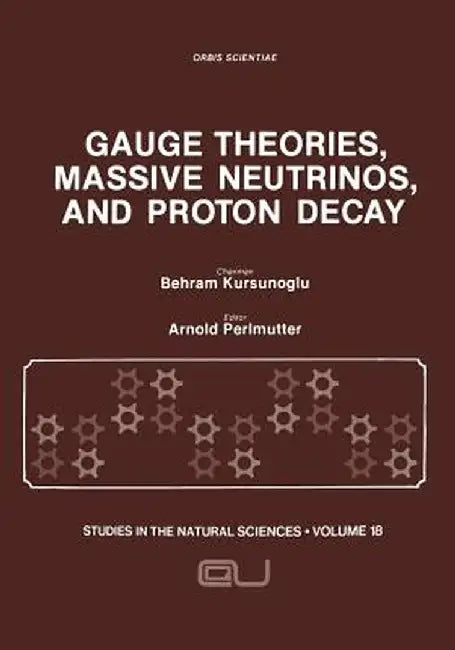 Gauge Theories, Massive Neutrinos and Proton Decay by Behram N. Kursunoglu