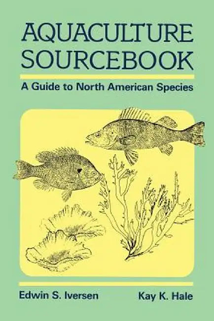 Aquaculture Sourcebook: A Guide to North American Species by Edwin S. Iversen