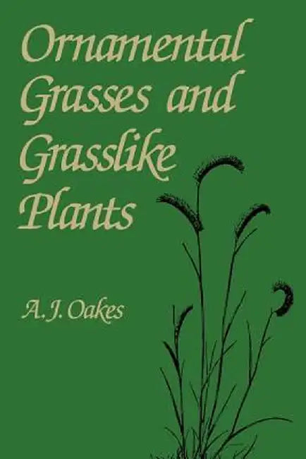 Ornamental Grasses and Grasslike Plants by A. J. Oakes