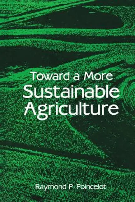 Toward a More Sustainable Agriculture by Raymond P. Poincelot