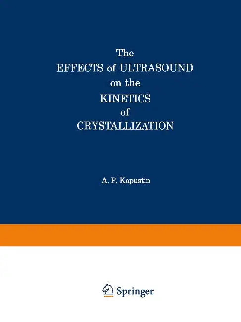 The Effects of Ultrasound on the Kinetics of Crystallization by Alexander P. Kapustin