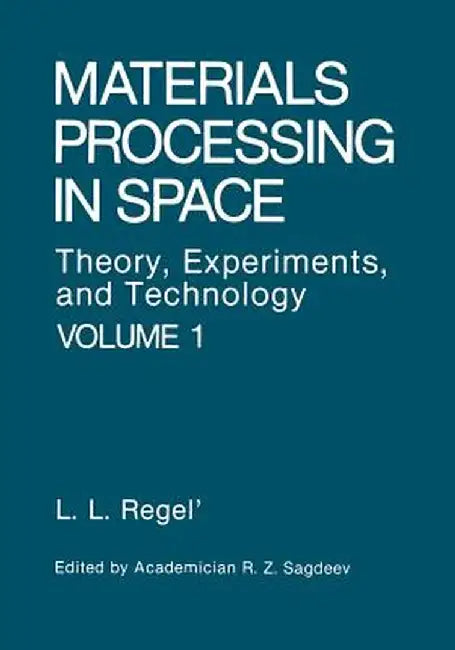 Materials Processing in Space: Theory, Experiments, and Technology by Liya L. Regel