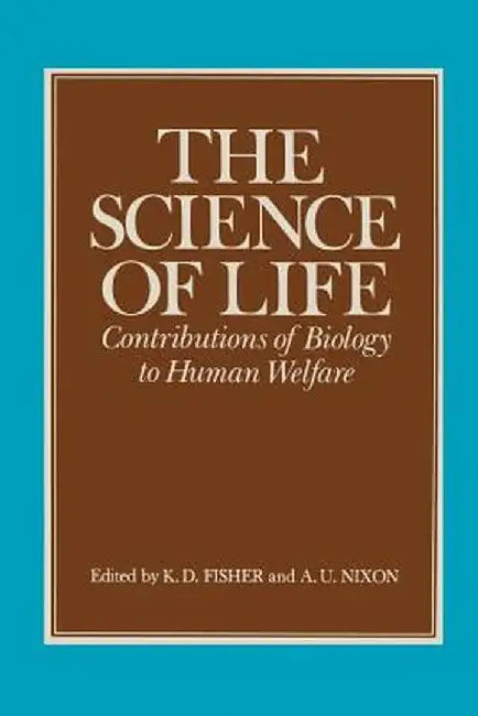 The Science of Life: Contributions of Biology to Human Welfare by K. D. Fisher