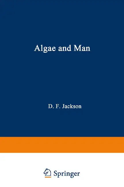 Algae and Man: Based on Lectures Presented at the NATO Advanced Study Institute July 22 - August 11, 1962 Louisville, Kentucky by Daniel F. Jackson