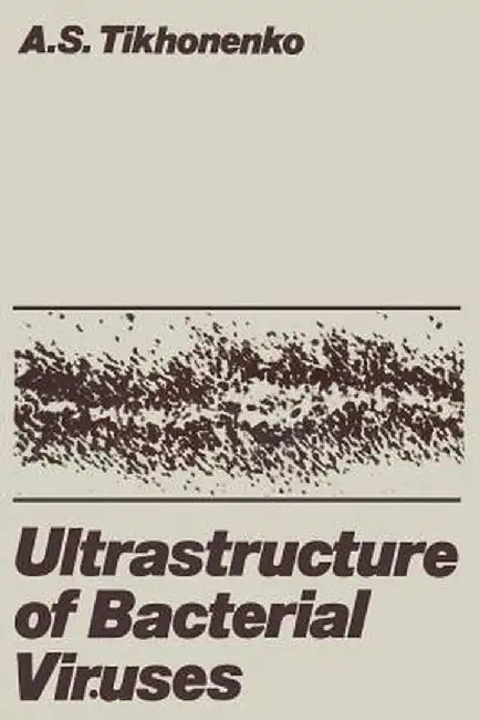 Ultrastructure of Bacterial Viruses by Anna S. Tikhonenko
