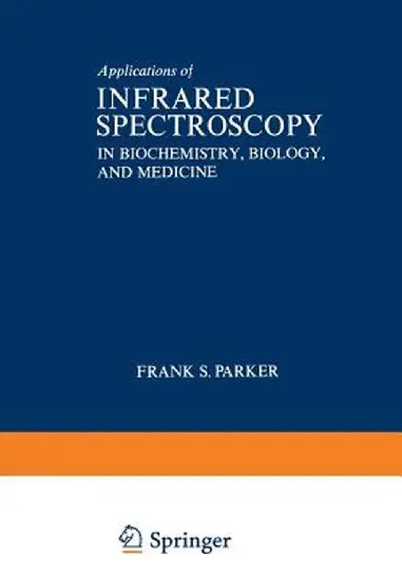 Applications of Infrared Spectroscopy in Biochemistry, Biology, and Medicine by Frank Parker