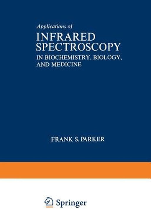 Applications of Infrared Spectroscopy in Biochemistry, Biology, and Medicine by Frank Parker