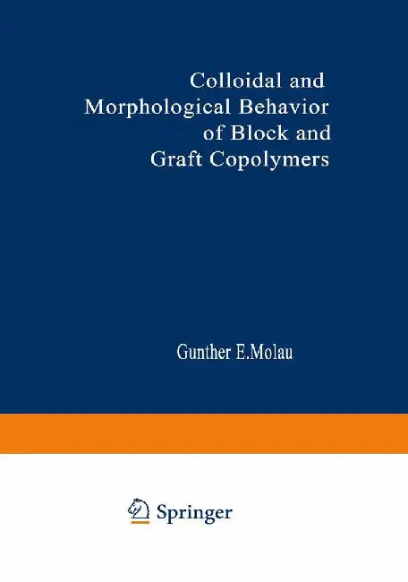 Colloidal and Morphological Behavior of Block and Graft Copolymers: Proceedings of an American Chemical Society Symposium Held at Chicago, Illinois, S by Gunther Molau