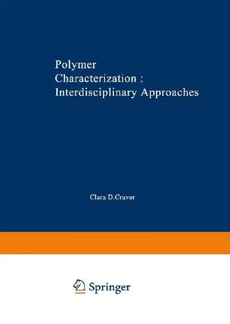 Polymer Characterization Interdisciplinary Approaches: Proceedings of the Symposium on Interdisciplinary Approaches to the Characterization of Polymer by Clara D. Craver