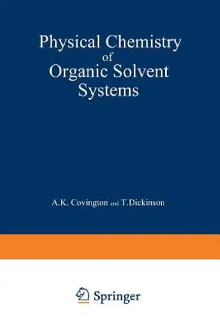 Physical Chemistry of Organic Solvent Systems by A. Covington