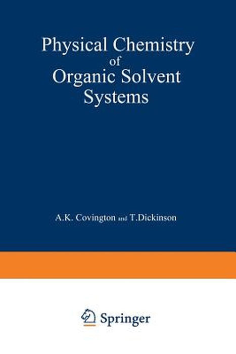 Physical Chemistry of Organic Solvent Systems by A. Covington